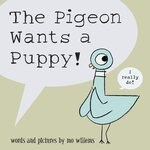The Pigeon Wants a Puppy by Mo Willems