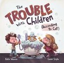 The Trouble With Children (According To Cat) by Katie Weaver