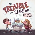 The Trouble With Children (According To Cat) by Katie Weaver